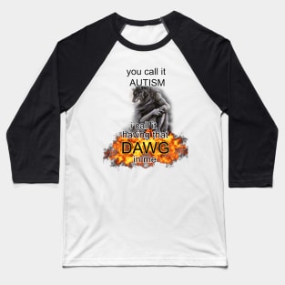 you call it autism i call it having that dawg in me alpha wolf meme Baseball T-Shirt